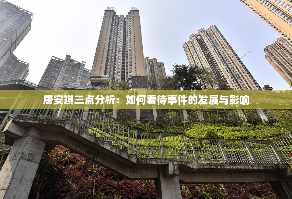 唐安琪三点分析：如何看待事件的发展与影响
