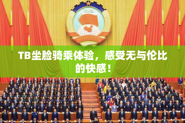 TB坐脸骑乘体验，感受无与伦比的快感！