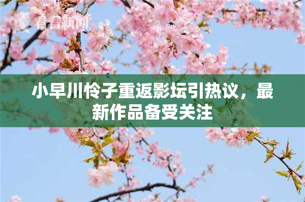 小早川怜子重返影坛引热议，最新作品备受关注