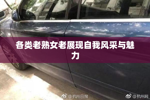各类老熟女老展现自我风采与魅力