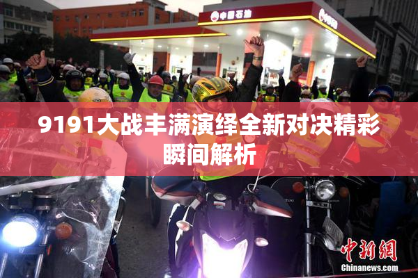 9191大战丰满演绎全新对决精彩瞬间解析
