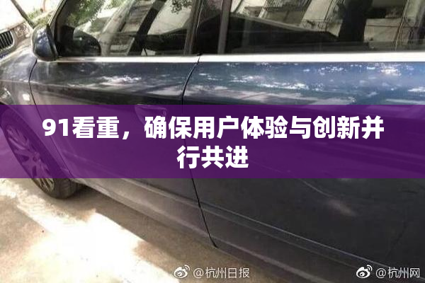 91看重，确保用户体验与创新并行共进