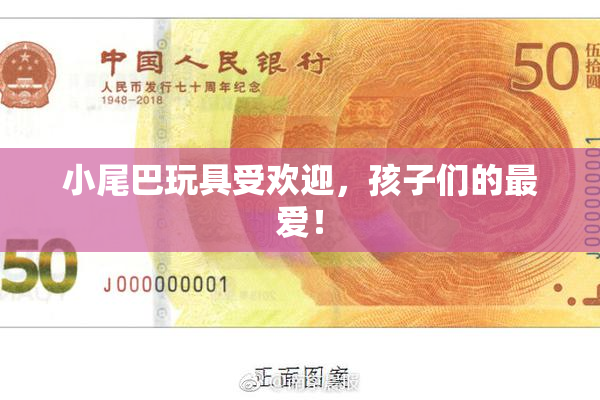小尾巴玩具受欢迎，孩子们的最爱！