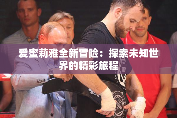 爱蜜莉雅全新冒险：探索未知世界的精彩旅程