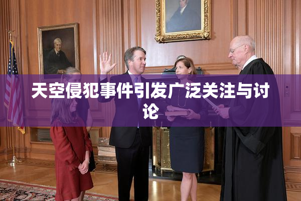 天空侵犯事件引发广泛关注与讨论