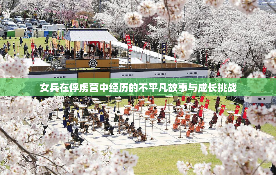 女兵在俘虏营中经历的不平凡故事与成长挑战