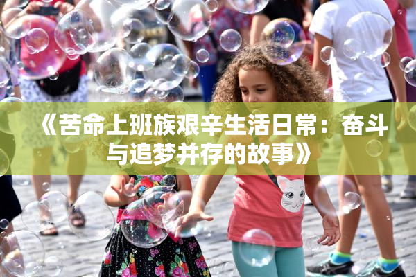 《苦命上班族艰辛生活日常：奋斗与追梦并存的故事》