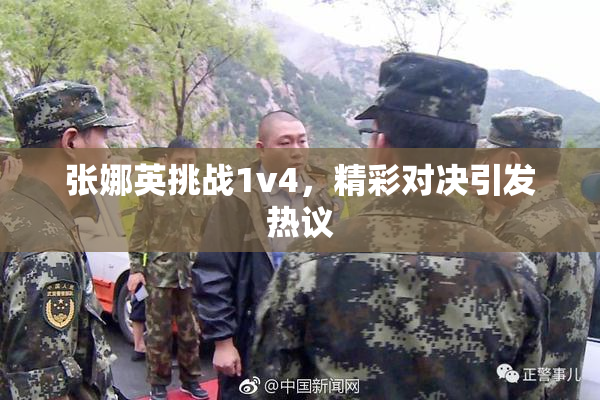 张娜英挑战1v4，精彩对决引发热议