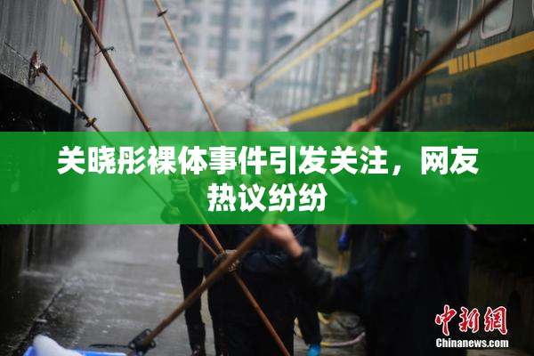 关晓彤裸体事件引发关注，网友热议纷纷