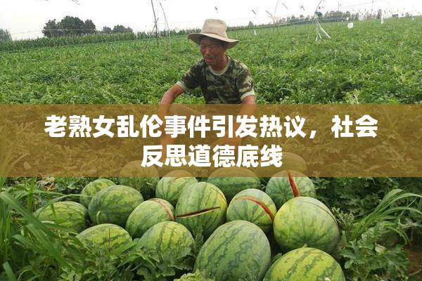 老熟女乱伦事件引发热议，社会反思道德底线