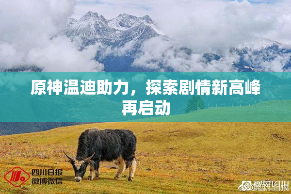 原神温迪助力，探索剧情新高峰再启动