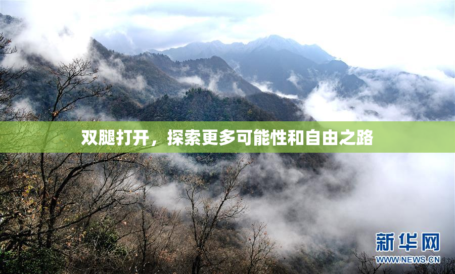 双腿打开，探索更多可能性和自由之路