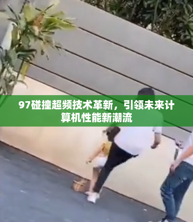 97碰撞超频技术革新，引领未来计算机性能新潮流