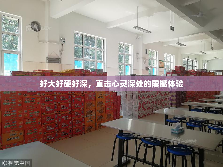 好大好硬好深，直击心灵深处的震撼体验