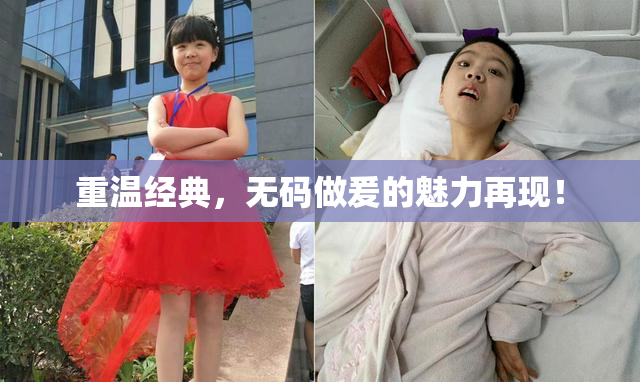 重温经典，无码做爰的魅力再现！