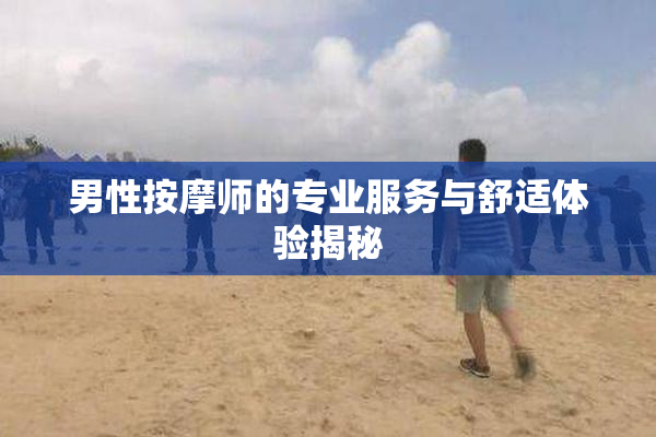 男性按摩师的专业服务与舒适体验揭秘
