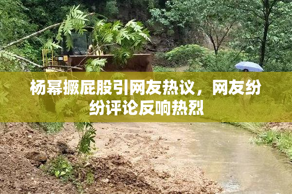 杨幂撅屁股引网友热议，网友纷纷评论反响热烈