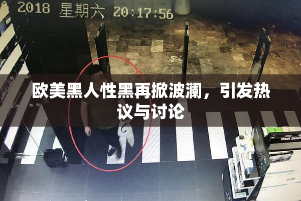欧美黑人性黑再掀波澜，引发热议与讨论