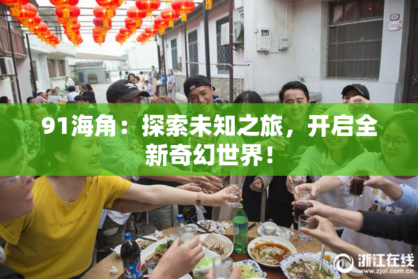 91海角：探索未知之旅，开启全新奇幻世界！