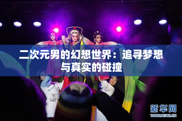 二次元男的幻想世界：追寻梦想与真实的碰撞