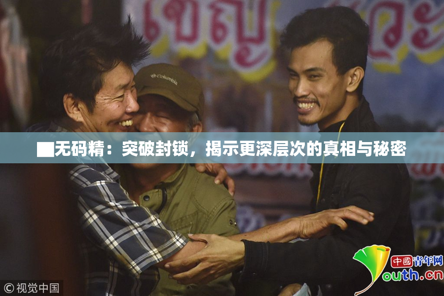 ▇无码精：突破封锁，揭示更深层次的真相与秘密