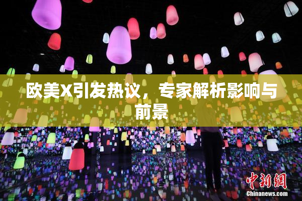欧美X引发热议，专家解析影响与前景
