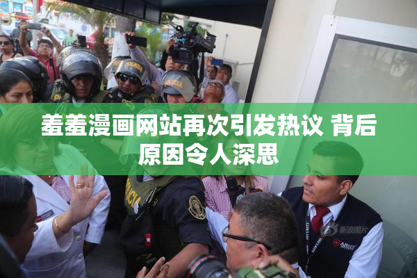羞羞漫画网站再次引发热议 背后原因令人深思