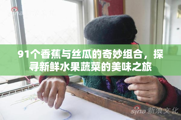 91个香蕉与丝瓜的奇妙组合，探寻新鲜水果蔬菜的美味之旅