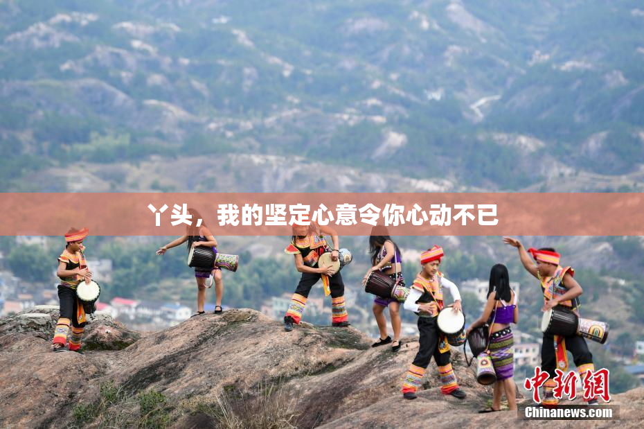 丫头，我的坚定心意令你心动不已