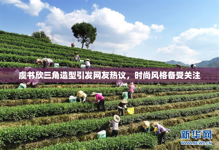 虞书欣三角造型引发网友热议，时尚风格备受关注