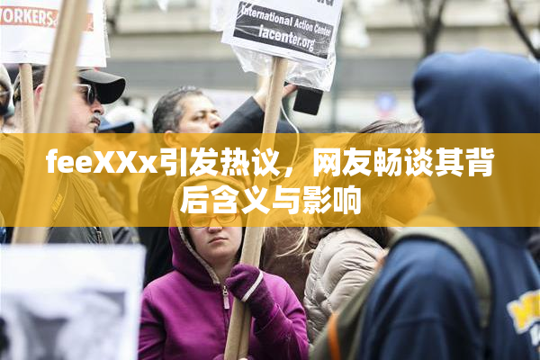 feeXXx引发热议，网友畅谈其背后含义与影响