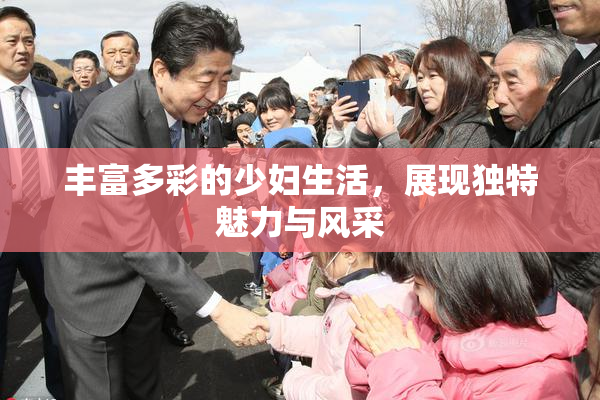 丰富多彩的少妇生活，展现独特魅力与风采
