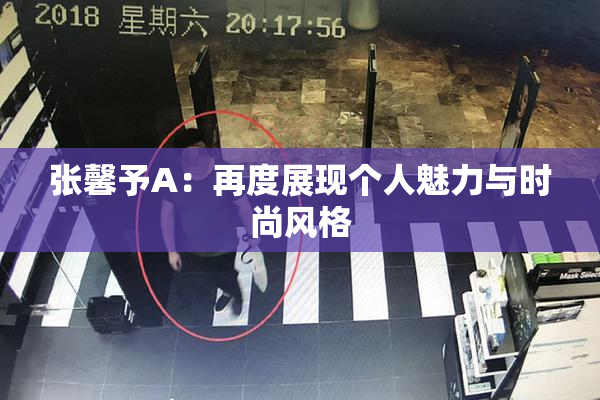 张馨予A：再度展现个人魅力与时尚风格