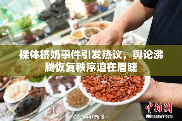 裸体挤奶事件引发热议，舆论沸腾恢复秩序迫在眉睫