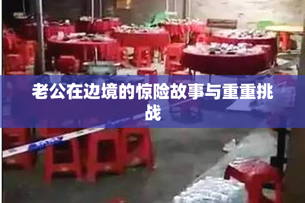 老公在边境的惊险故事与重重挑战
