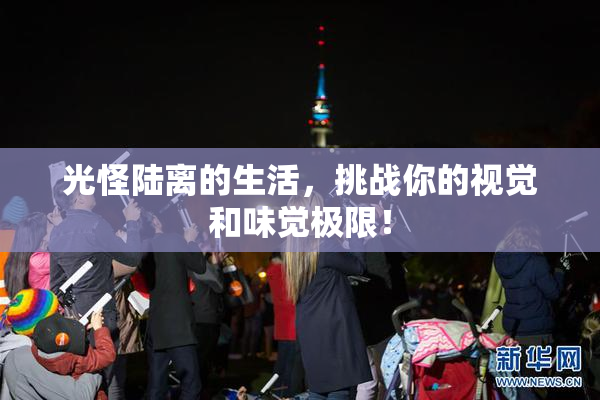 光怪陆离的生活，挑战你的视觉和味觉极限！