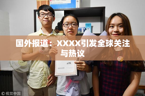 国外报道：XXXX引发全球关注与热议