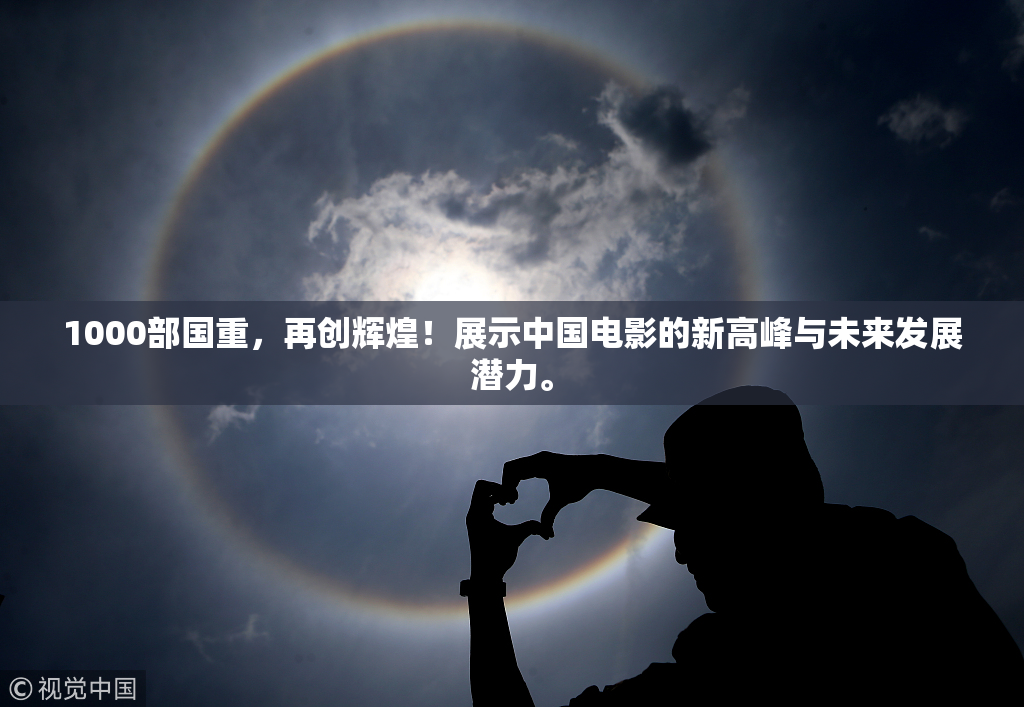 1000部国重，再创辉煌！展示中国电影的新高峰与未来发展潜力。