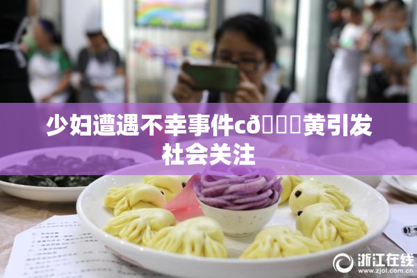 少妇遭遇不幸事件c🔞黄引发社会关注