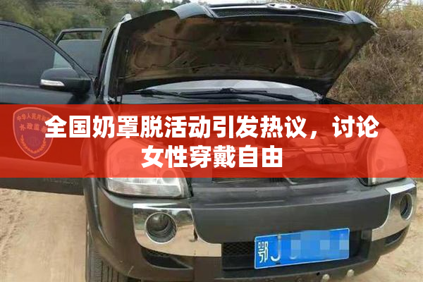 全国奶罩脱活动引发热议，讨论女性穿戴自由