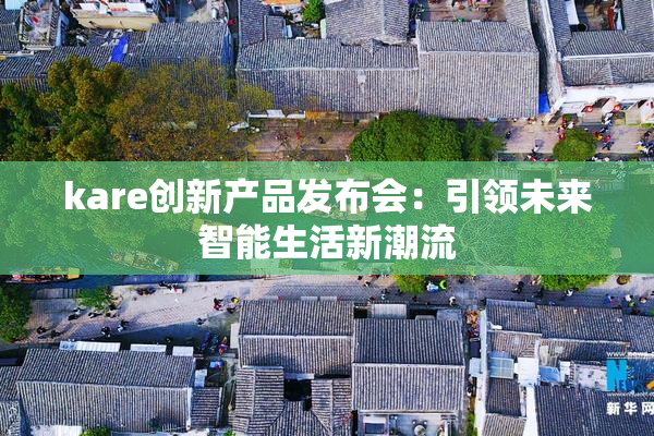 kare创新产品发布会：引领未来智能生活新潮流