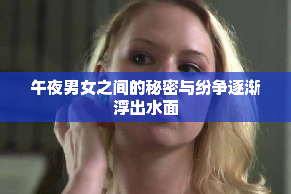 午夜男女之间的秘密与纷争逐渐浮出水面