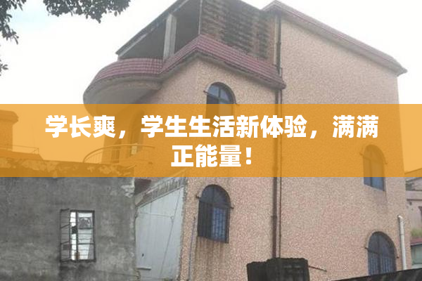 学长爽，学生生活新体验，满满正能量！
