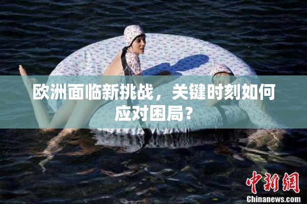 欧洲面临新挑战，关键时刻如何应对困局？