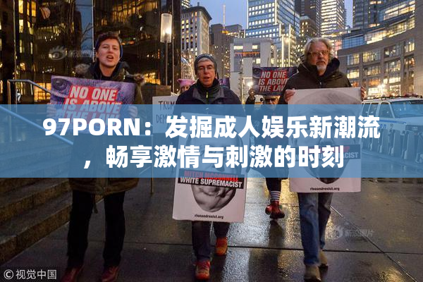97PORN：发掘成人娱乐新潮流，畅享激情与刺激的时刻