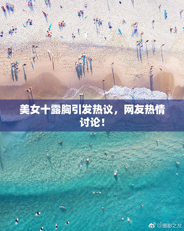 美女十露胸引发热议，网友热情讨论！