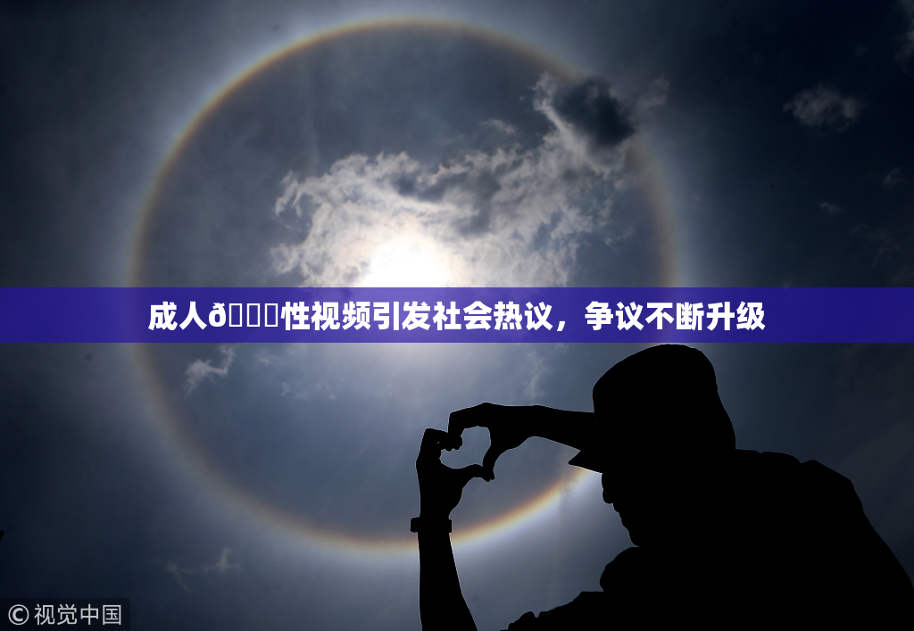 成人🔞性视频引发社会热议，争议不断升级