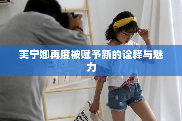 芙宁娜再度被赋予新的诠释与魅力