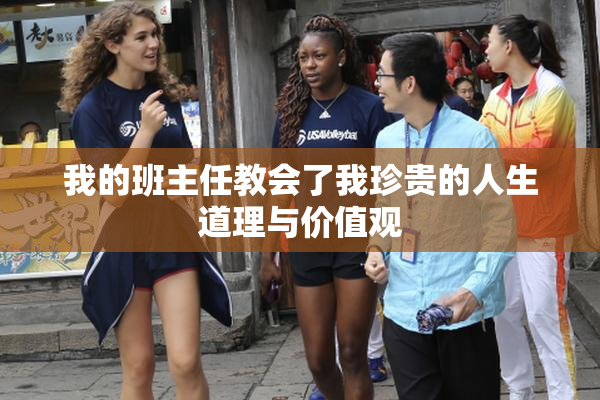 我的班主任教会了我珍贵的人生道理与价值观
