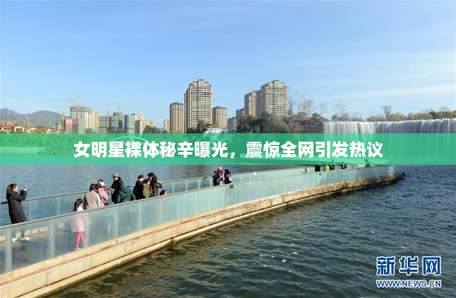 女明星裸体秘辛曝光，震惊全网引发热议